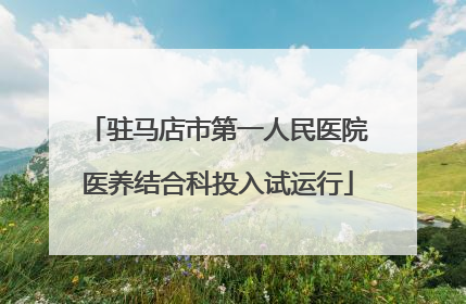 驻马店市第一人民医院医养结合科投入试运行