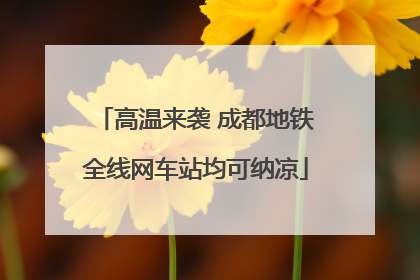 高温来袭 成都地铁全线网车站均可纳凉