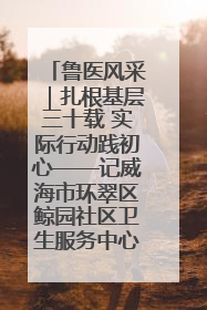 鲁医风采｜扎根基层三十载 实际行动践初心——记威海市环翠区鲸园社区卫生服务中心主任梁永江