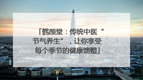 鹤颜堂：传统中医“节气养生”，让你享受每个季节的健康馈赠