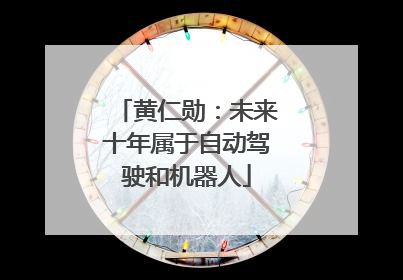 黄仁勋：未来十年属于自动驾驶和机器人