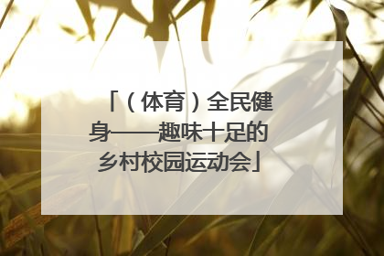 （体育）全民健身——趣味十足的乡村校园运动会