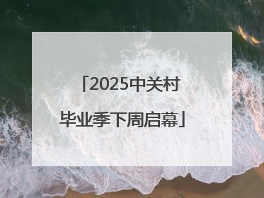 2025中关村毕业季下周启幕