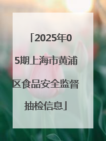 2025年05期上海市黄浦区食品安全监督抽检信息