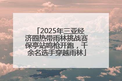 2025年三亚经济圈热带雨林挑战赛保亭站鸣枪开跑，千余名选手穿越雨林