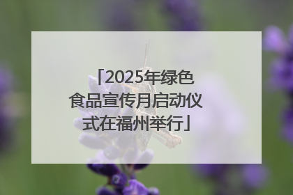 2025年绿色食品宣传月启动仪式在福州举行