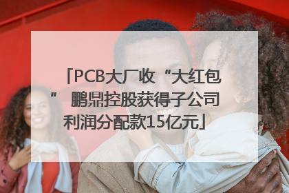 PCB大厂收“大红包” 鹏鼎控股获得子公司利润分配款15亿元